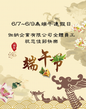 6/7~6/9為端午連假，伽納企業有限公司全體員工 祝您佳節快樂!!